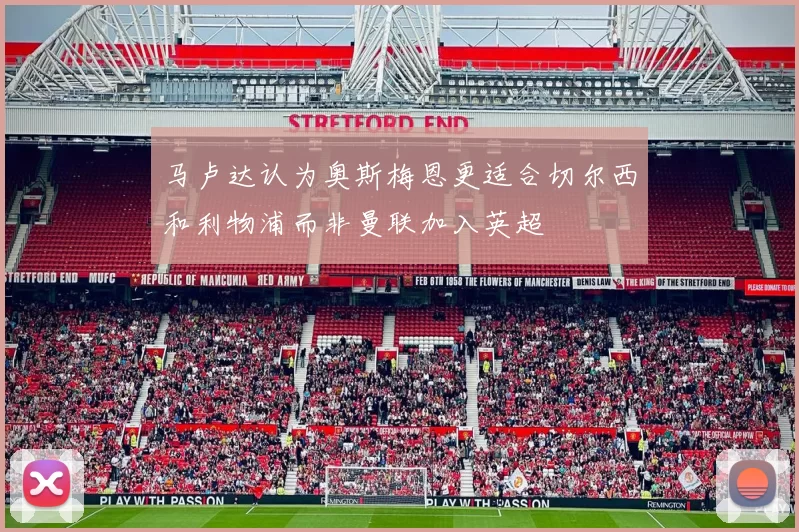 马卢达认为奥斯梅恩更适合切尔西和利物浦而非曼联加入英超