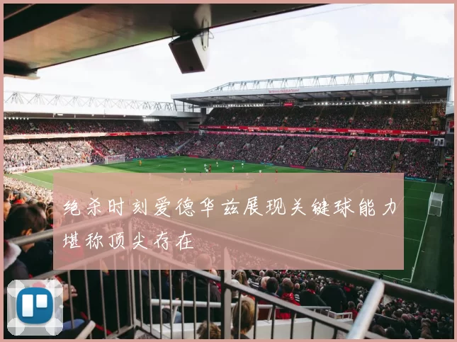 绝杀时刻爱德华兹展现关键球能力堪称顶尖存在
