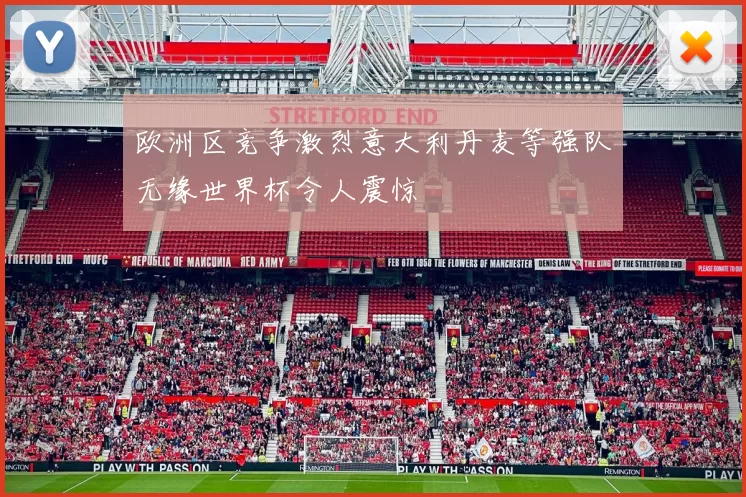 欧洲区竞争激烈意大利丹麦等强队无缘世界杯令人震惊