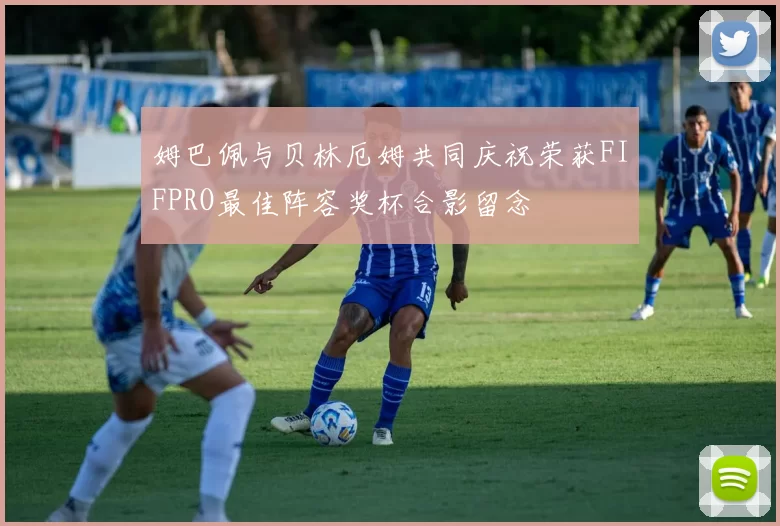 姆巴佩与贝林厄姆共同庆祝荣获FIFPRO最佳阵容奖杯合影留念